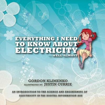 Everything I Need to Know About Electricity....Well Almost: An Introduction to the Science and Engineering of Electricity in the Digital Information Age (Paperback)