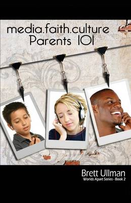 Media.Faith.Culture: Parents 101 - Worlds Apart (Paperback)