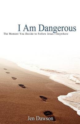 I Am Dangerous: The Moment You Decide to Follow Jesus...Anywhere (Paperback)