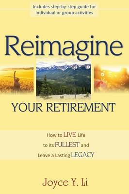 Reimagine Your Retirement: How to Live Life to Its Fullest and Leave a Lasting Legacy (Paperback)
