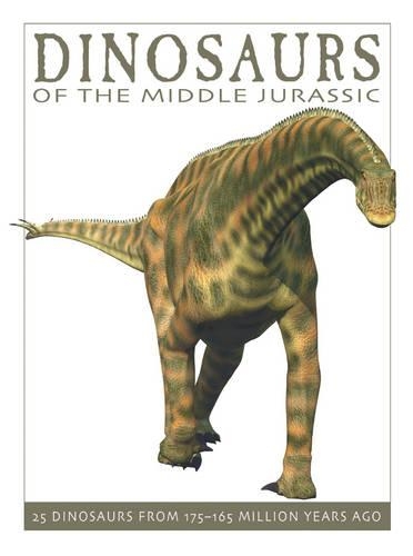 Dinosaurs of the Middle Jurassic: 25 Dinosaurs from 175-165 Million Years Ago - The Firefly Dinosaur Series 2 (Hardback)