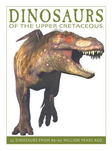 Dinosaurs of the Upper Cretaceous: 25 Dinosaurs from 89-65 Million Years Ago - The Firefly Dinosaur Series 6 (Hardback)