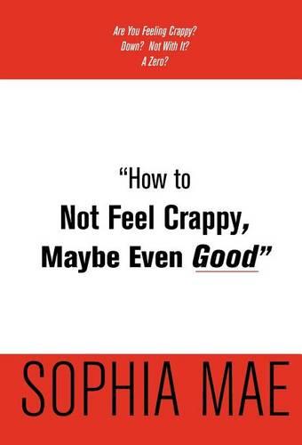 "How to Not Feel Crappy, Maybe Even Good" (Hardback)
