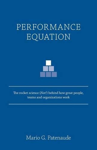 Performance Equation: The Rocket Science (Not!) Behind How Great People, Teams and Organizations Work (Paperback)