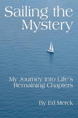 Sailing the Mystery: My Journey Into Life's Remaining Chapters (Paperback)