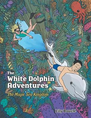 The White Dolphin Adventures: The Magic Sea Kingdom (Paperback)