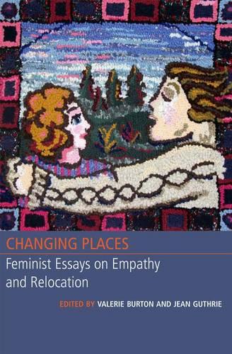 Changing Places: Feminist Essays on Empathy and Relocation (Paperback)