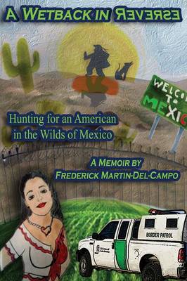 A Wetback in Reverse: Hunting for an American in the Wilds of Mexico (Paperback)