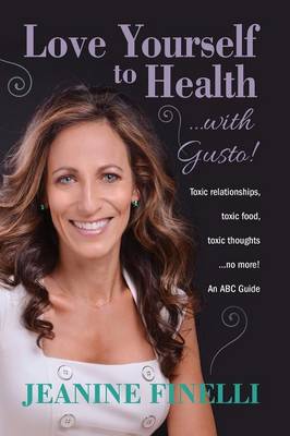 Love Yourself to Health... with Gusto!: Toxic Relationships, Toxic Food, Toxic Thoughts... No More! (Paperback)