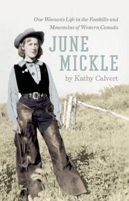 June Mickle: One Woman's Life in the Foothills and Mountains of Western Canada (Paperback)