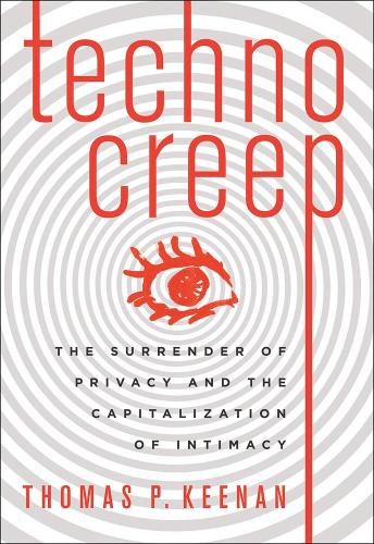 Technocreep: The Surrender of Privacy and the Capitalization of Intimacy (Paperback)