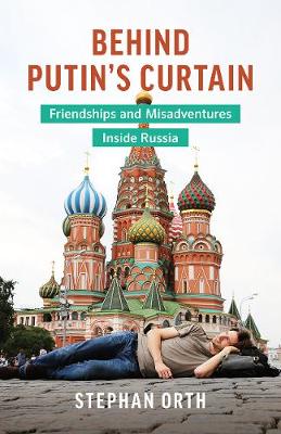 Behind Putin's Curtain: Friendships and Misadventures Inside Russia (Paperback)