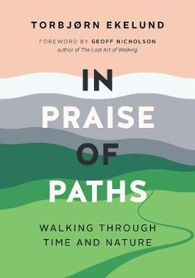 In Praise of Paths: Walking through Time and Nature (Hardback)