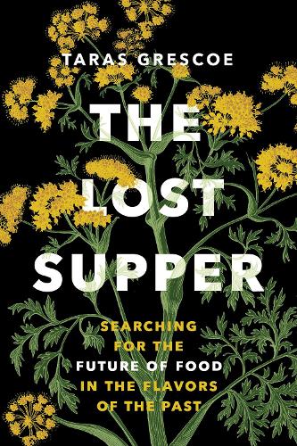 The Lost Supper: Searching for the Future of Food in the Flavors of the Past (Hardback)