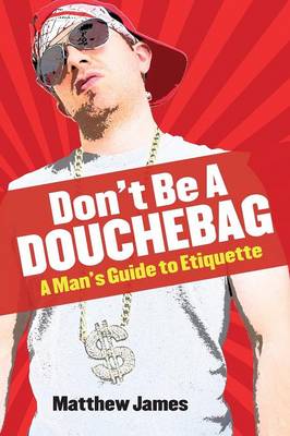 Don't Be a Douchebag: A Man's Guide to Etiquette (Paperback)