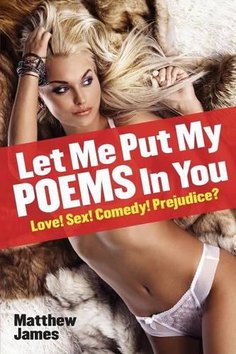 Let Me Put My Poems in You: Love! Sex! Comedy! Prejudice? (Paperback)