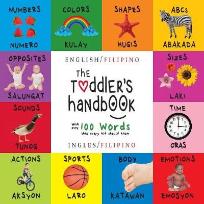 The Toddler's Handbook: Bilingual (English / Filipino) (Ingles / Filipino) Numbers, Colors, Shapes, Sizes, ABC Animals, Opposites, and Sounds, with over 100 Words that every Kid should Know: Engage Early Readers: Children's Learning Books (Paperback)