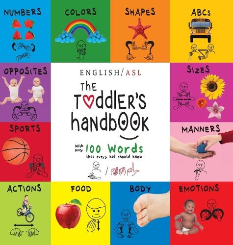 The Toddler's Handbook: (English / American Sign Language - ASL) Numbers, Colors, Shapes, Sizes, Abc's, Manners, and Opposites, with over 100 Words that Every Kid Should Know (Hardback)