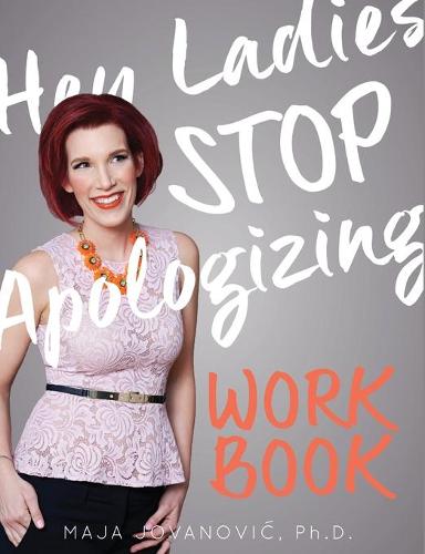 Hey Ladies, Stop Apologizing: The Workbook: 2017-2018 Edition (Paperback)