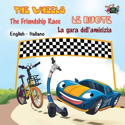 The Wheels -The Friendship Race Le Ruote - La Gara Dell'amicizia: English Italian Bilingual Edition - English Italian Bilingual Collection (Paperback)
