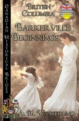 Barkerville Beginnings (British Columbia) - Canadian Historical Brides (British Columbia) 4 (Paperback)