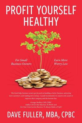 Profit Yourself Healthy: For Small Business Owners Who Want to Earn More and Worry Less (Paperback)