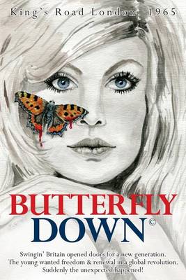 Butterfly Down: Swingin' Britain Opened Doors for a New Generation. the Young Wanted Freedom & Renewal in a Global Revolution. Suddenly the Unexpected Happened! (Paperback)