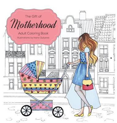 The Gift of Motherhood: Adult Coloring Book for New Moms & Expecting Parents ... Helps with Stress Relief & Relaxation Through Art Therapy ... Unique Baby and Toddler Illustrations to Remind Mom the Beauty and Joy of Motherhood (Hardback)