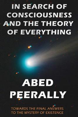 In Search of Consciousness and the Theory of Everything: Towards the Final Answers to the Mystery of Existence (Paperback)