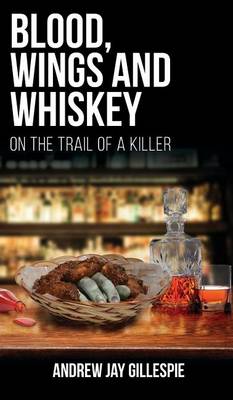 Blood, Wings and Whiskey: On the Trail of a Killer (Hardback)