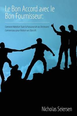 Le Bon Accord Avec Le Bon Fournisseur: Comment Mobiliser Toute La Puissance De Vos Partenaires Commerciaux Pour R�aliser Vos Objectifs (Paperback)