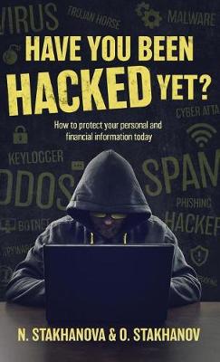 Have You Been Hacked Yet?: How to Protect Your Personal and Financial Information Today (Hardback)