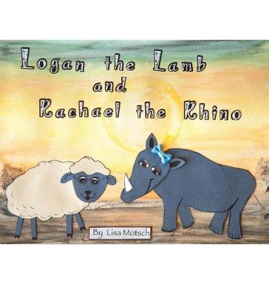 Logan the Lamb and Rachael the Rhino (Hardback)