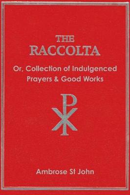 The Raccolta: Or Collection of Indulgenced Prayers & Good Works (Paperback)