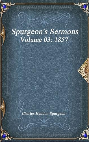 Spurgeon's Sermons Volume 03: 1857 (Hardback)