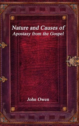 Nature and Causes of Apostasy from the Gospel (Hardback)