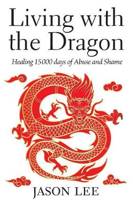 Living with the Dragon: Healing 15 000 days of Abuse and Shame (Paperback)