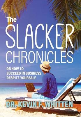 The Slacker Chronicles: Or How to Succeed in Business Despite Yourself (Hardback)