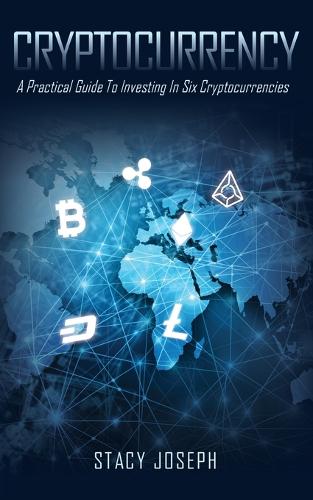 Cryptocurrency: A Practical Guide to Investing in Six Cryptocurrencies (Paperback)