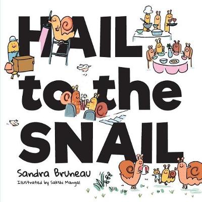 Hail to the Snail by Sandra Bruneau, Sakshi Mangal | Waterstones