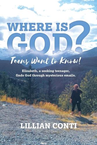 Where is God? Teens Want to Know!: Elizabeth, a seeking teenager, finds God through mysterious emails. (Paperback)