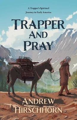 Trapper and Pray: A Trappers Spiritual Journey in Early America (Paperback)