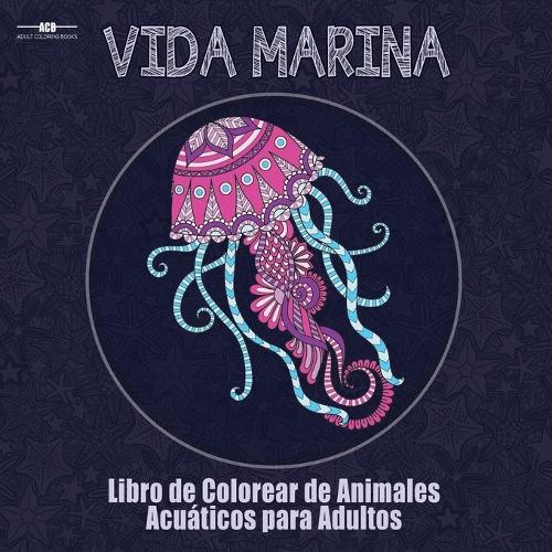 Libro de Colorear Para Adultos de la Vida Marina: Libro de Colorear de Animales Acu ticos Para Adultos Con Un Sinf n de Peces, Mam feros, Aves, ... X 21,5 CM Pulgadas - Azul) (Spanish Edition) (Paperback)