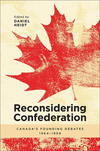 Reconsidering Confederation: Canadaas Founding Debates, 1864-1999 (Paperback)
