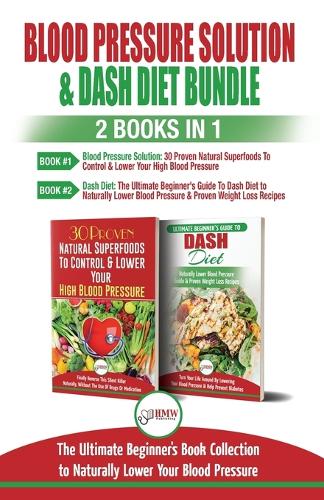 Blood Pressure Solution & Dash Diet - 2 Books in 1 Bundle: The Ultimate Beginner's Guide To Naturally Lower Your Blood Pressure With 30 Proven Superfoods & Dash Diet Meal Plan Recipes (Paperback)