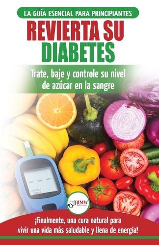 Revierta su diabetes: Guia de dieta natural para principiantes para revertir la diabetes: cure, reduzca y controle su nivel de azucar en la sangre ... Diabetes Spanish Book) (Spanish Edition) (Paperback)