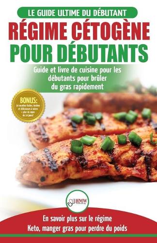 Regime Cetogene pour Debutants: Guide de regime debutants et des recettes de cuisine delicieuses pour perdre du poids rapidement (Livre en Francais / Ketogenic Diet French Book) (French Edition) (Paperback)