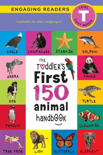 The Toddler's First 150 Animal Handbook: Pets, Aquatic, Forest, Birds, Bugs, Arctic, Tropical, Underground, Animals on Safari, and Farm Animals (Engaging Readers, Level T) (Paperback)