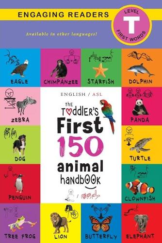 The Toddler's First 150 Animal Handbook: (English / American Sign Language - ASL) Pets, Aquatic, Forest, Birds, Bugs, Arctic, Tropical, Underground, Animals on Safari, and Farm Animals (Paperback)