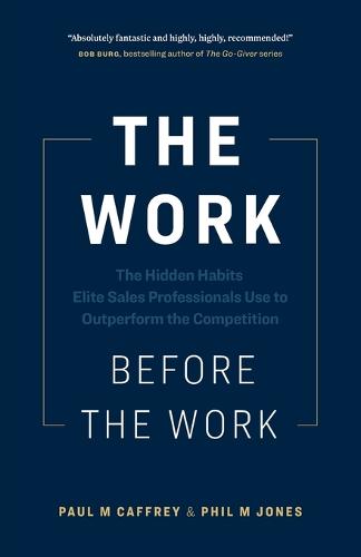 The Work Before the Work: The Hidden Habits Elite Sales Professionals Use to Outperform the Competition (Paperback)